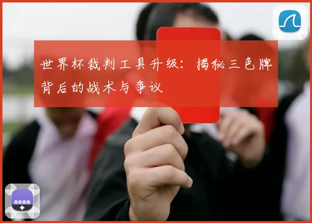 世界杯裁判工具升级：揭秘三色牌背后的战术与争议